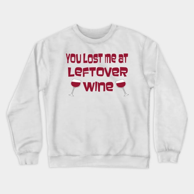 You Lost Me At Leftover Wine Crewneck Sweatshirt by TimeTravellers